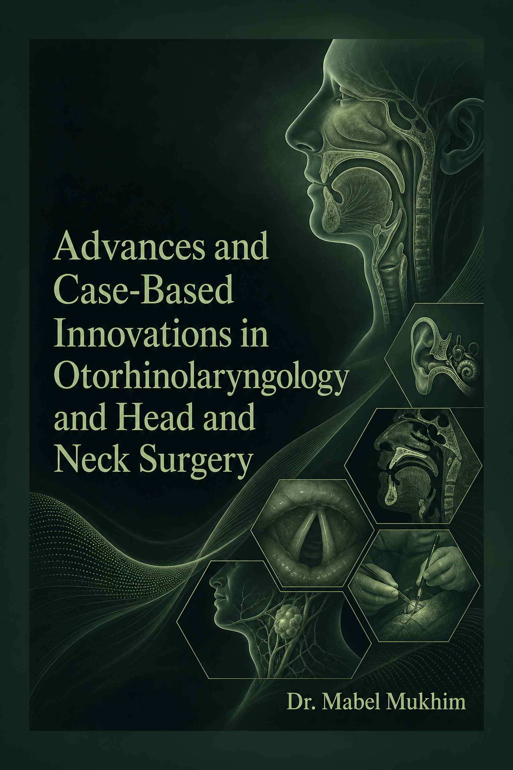 Front cover of Advances and Case-Based Innovations in Otorhinolaryngology and Head and Neck Surgery by Dr. Mabel Mukhim