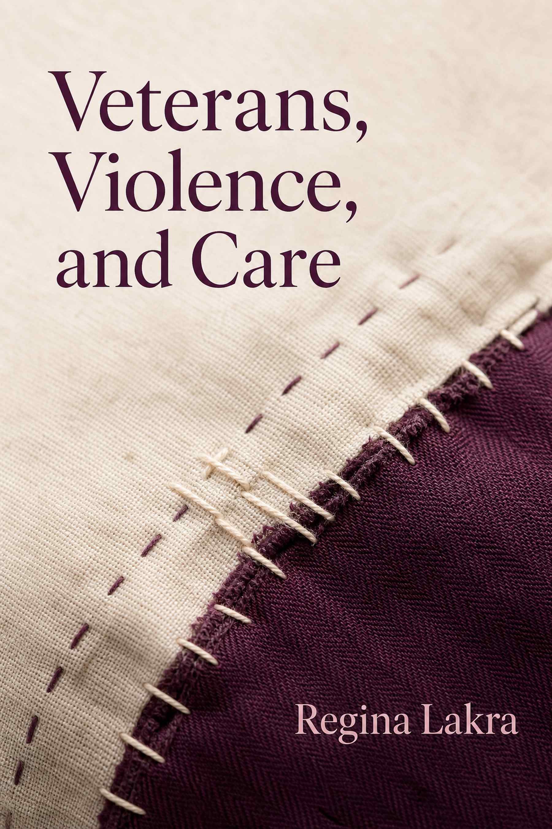 Front cover of Veterans, Violence, and Care by Regina Lakra