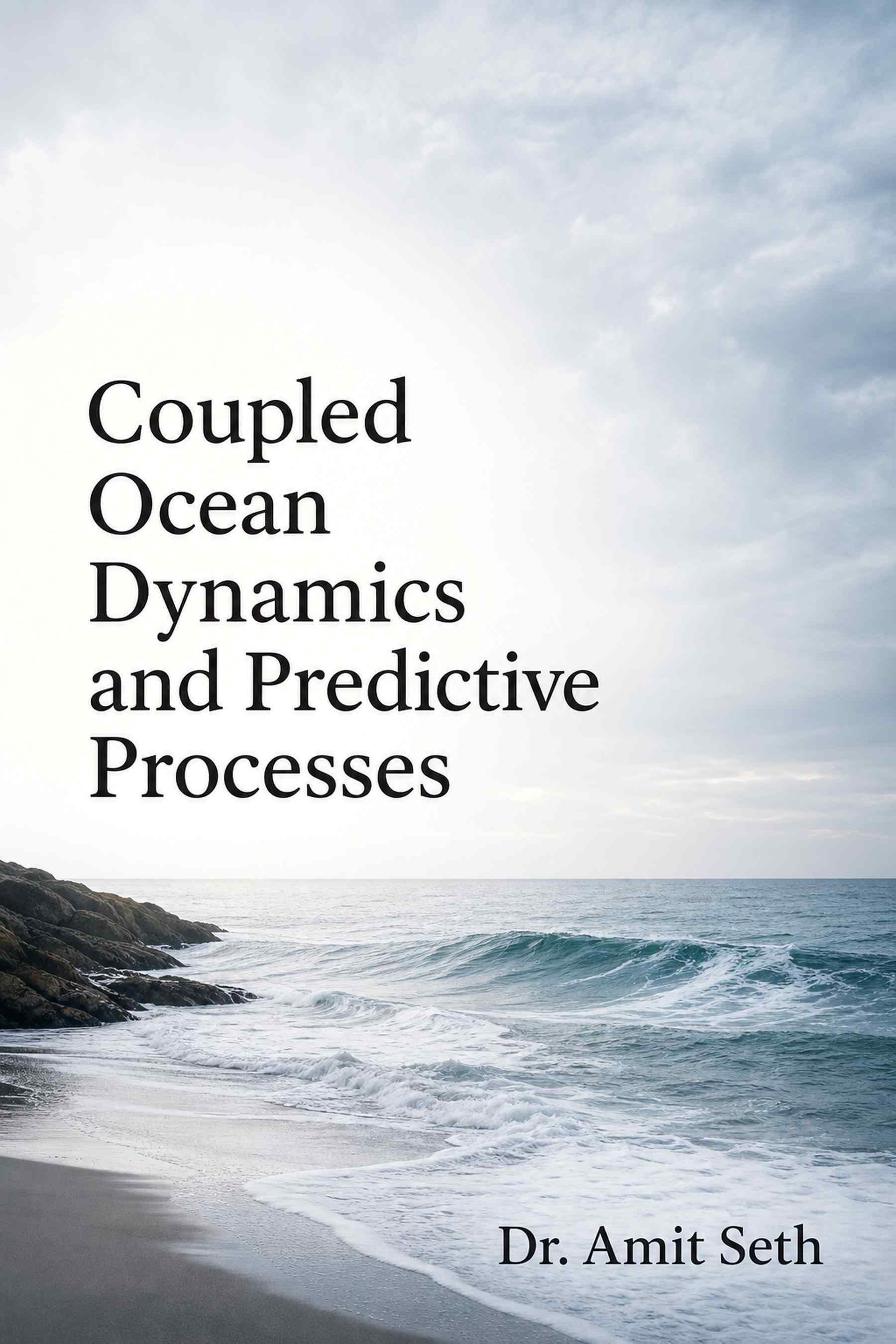Front cover of Coupled Ocean Dynamics and Predictive Processes by Dr. Amit Seth
